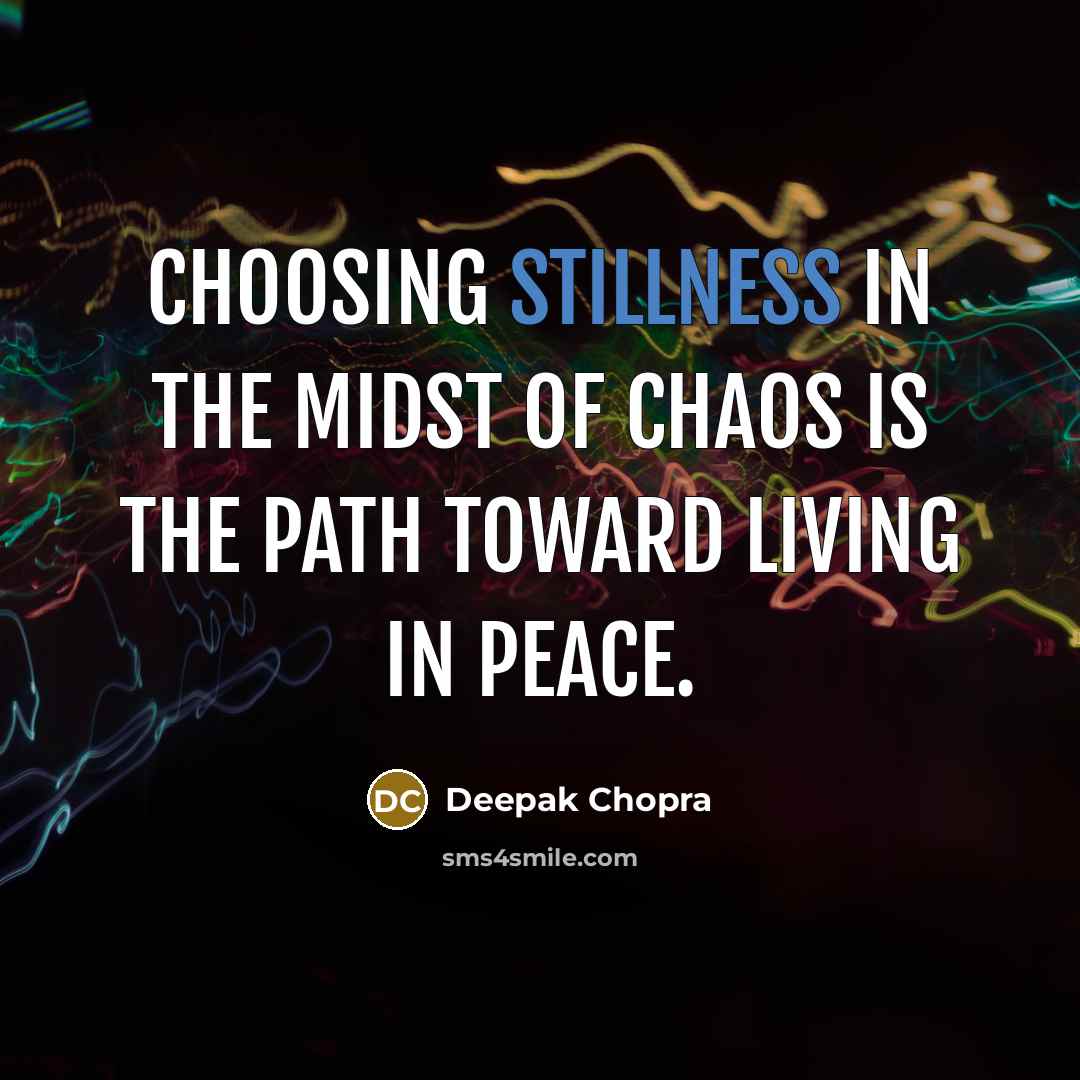 “Choosing stillness in the midst of chaos is the path…” quote by Deepak Chopra