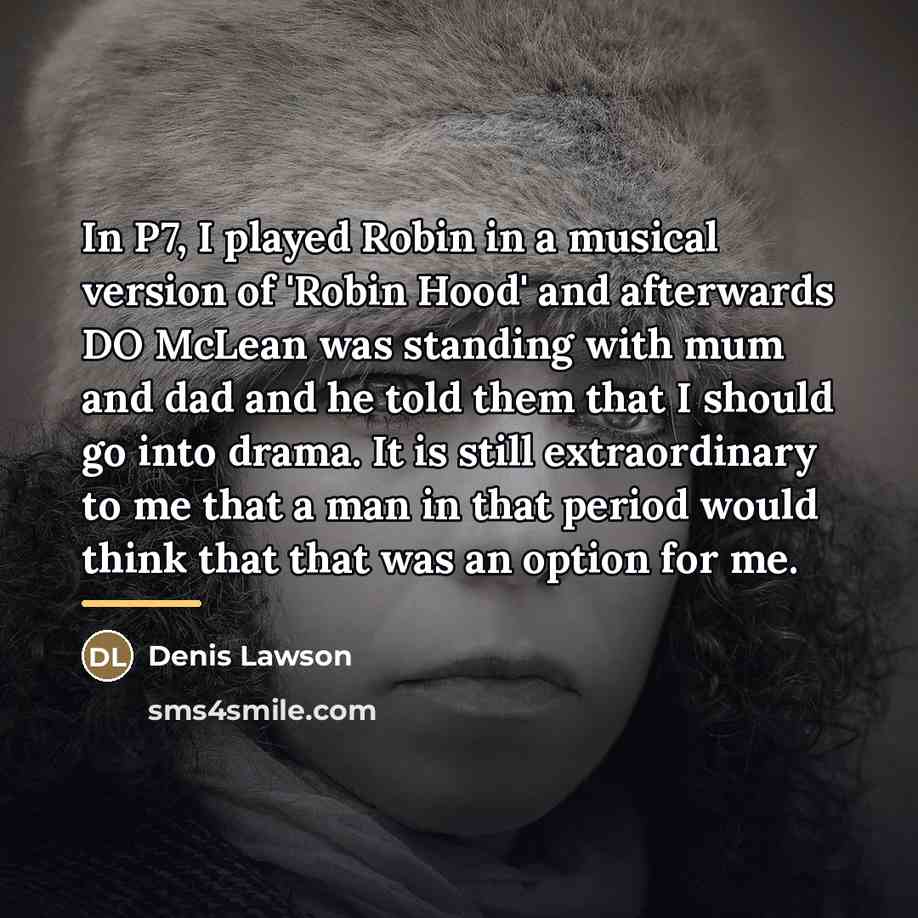 “In P7, I played Robin in a musical version of…” quote by Denis Lawson