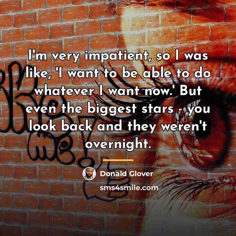 “I'm very impatient, so I was like, 'I want to…” quote by Donald Glover