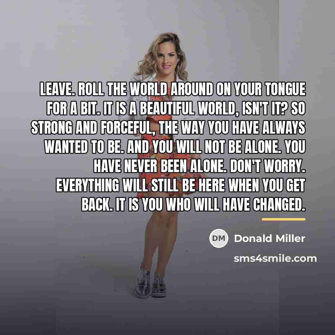 “Leave. Roll the world around on your tongue for a…” quote by Donald Miller