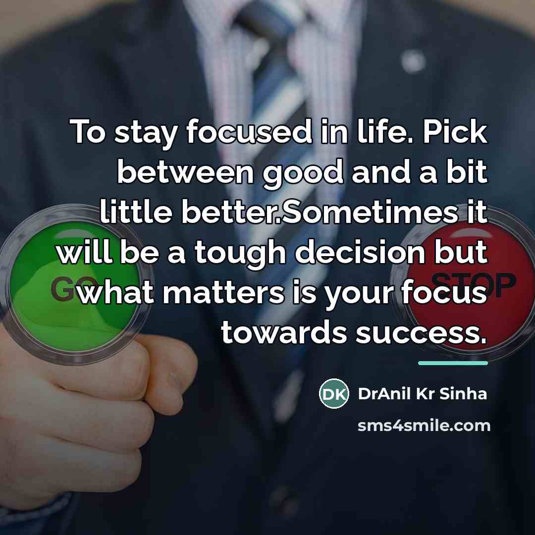 “To stay focused in life. Pick between good and a…” quote by DrAnil Kr Sinha