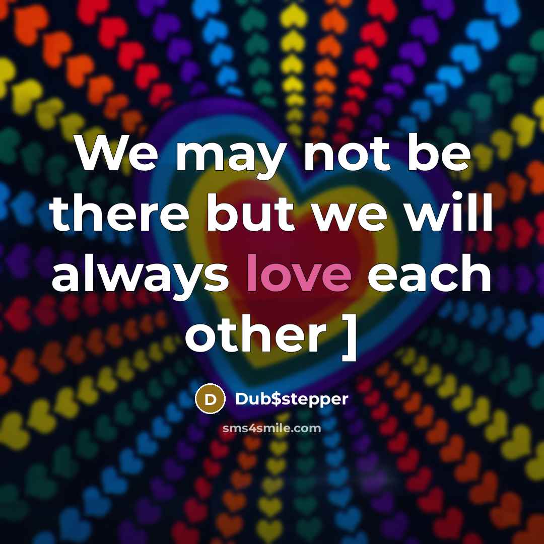“We may not be there but we will always love each other ]” quote by Dub$stepper