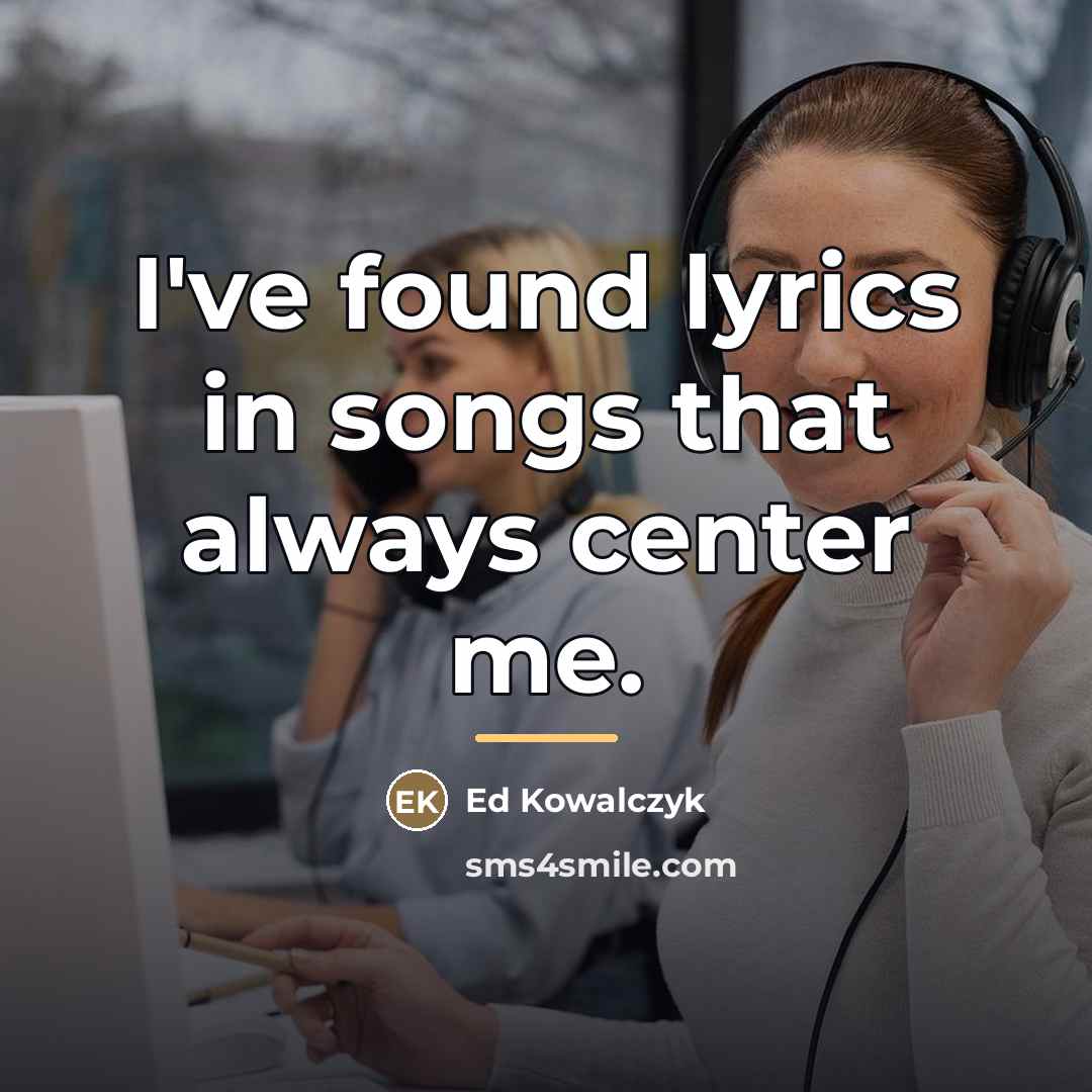“I've found lyrics in songs that always center me.…” quote by Ed Kowalczyk