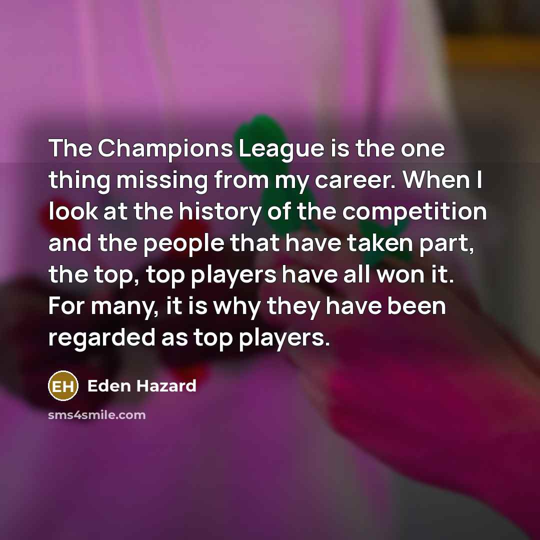 “The Champions League is the one thing missing from my…” quote by Eden Hazard