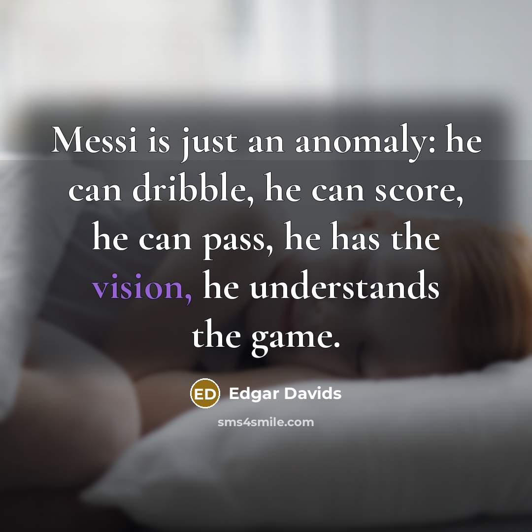 “Messi is just an anomaly: he can dribble, he can…” quote by Edgar Davids