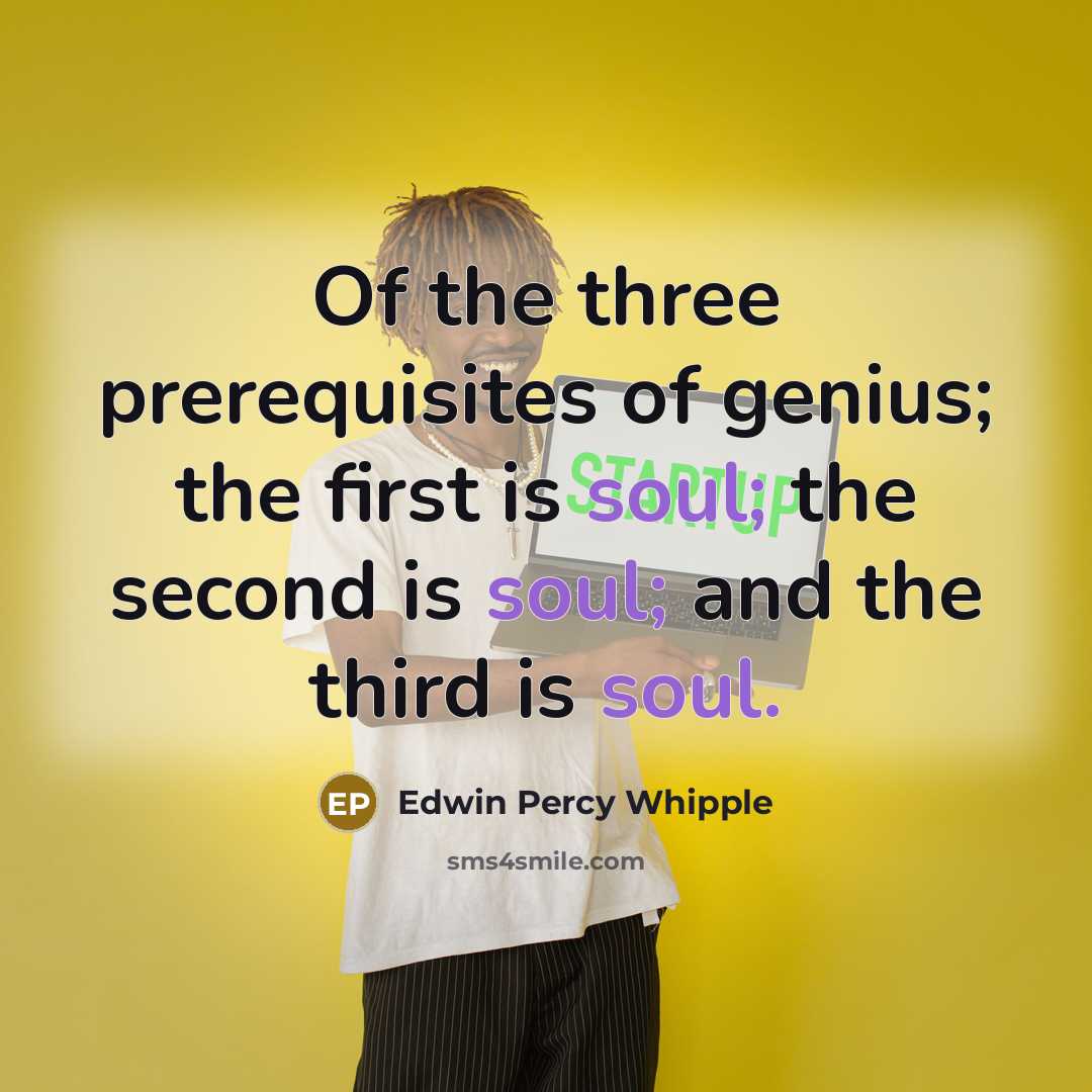 “Of the three prerequisites of genius; the first is soul;…” quote by Edwin Percy Whipple