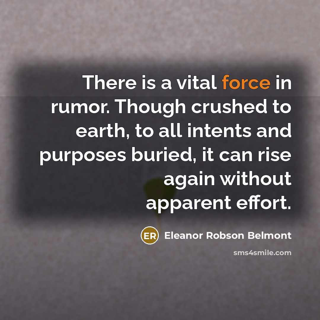 “There is a vital force in rumor. Though crushed to…” quote by Eleanor Robson Belmont