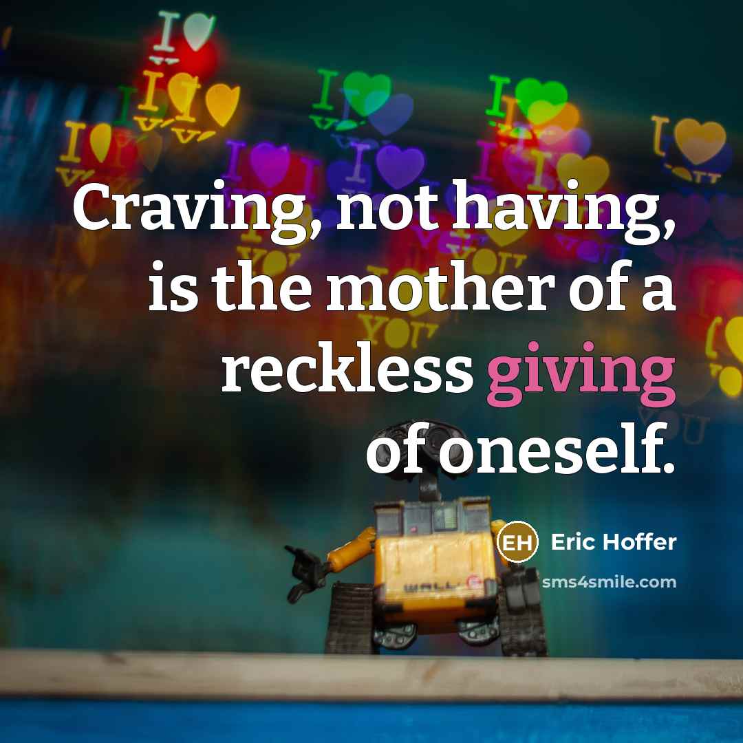 “Craving, not having, is the mother of a reckless giving…” quote by Eric Hoffer