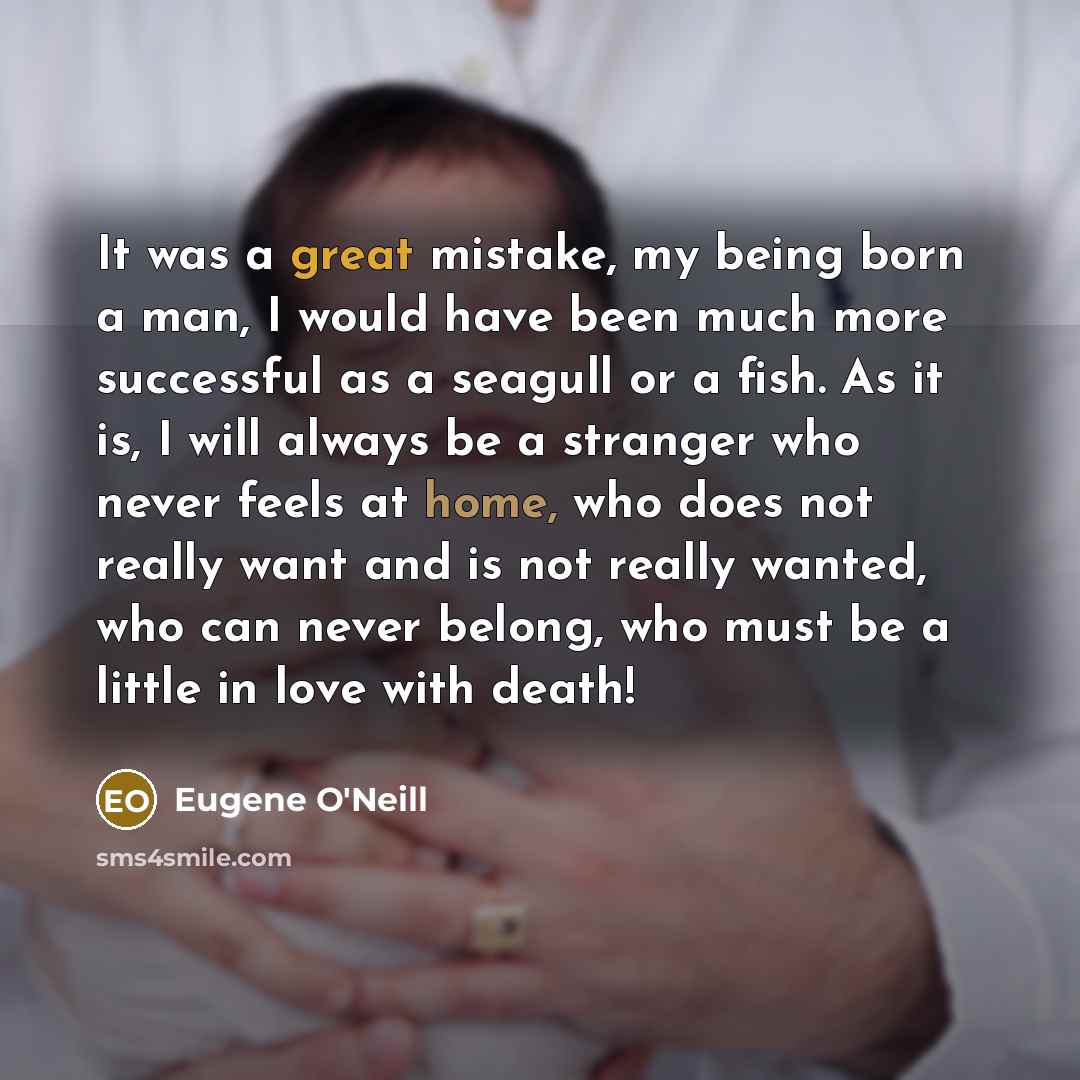 “It was a great mistake, my being born a man,…” quote by Eugene O'Neill