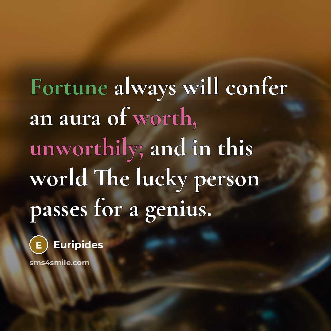 “Fortune always will confer an aura of worth, unworthily; and…” quote by Euripides