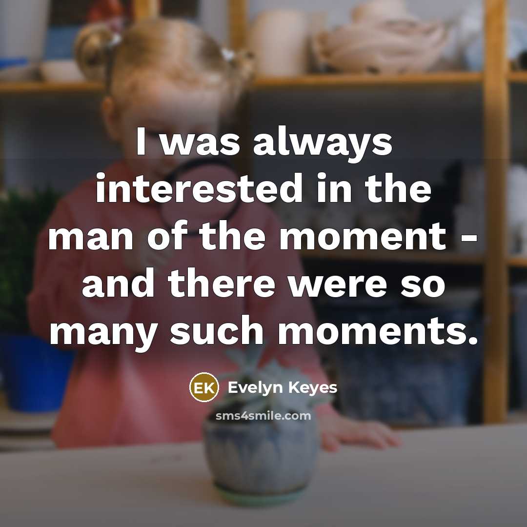 “I was always interested in the man of the moment…” quote by Evelyn Keyes