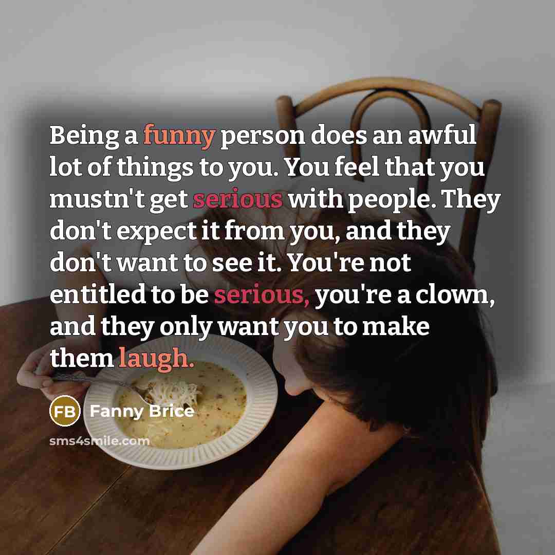 “Being a funny person does an awful lot of things…” quote by Fanny Brice