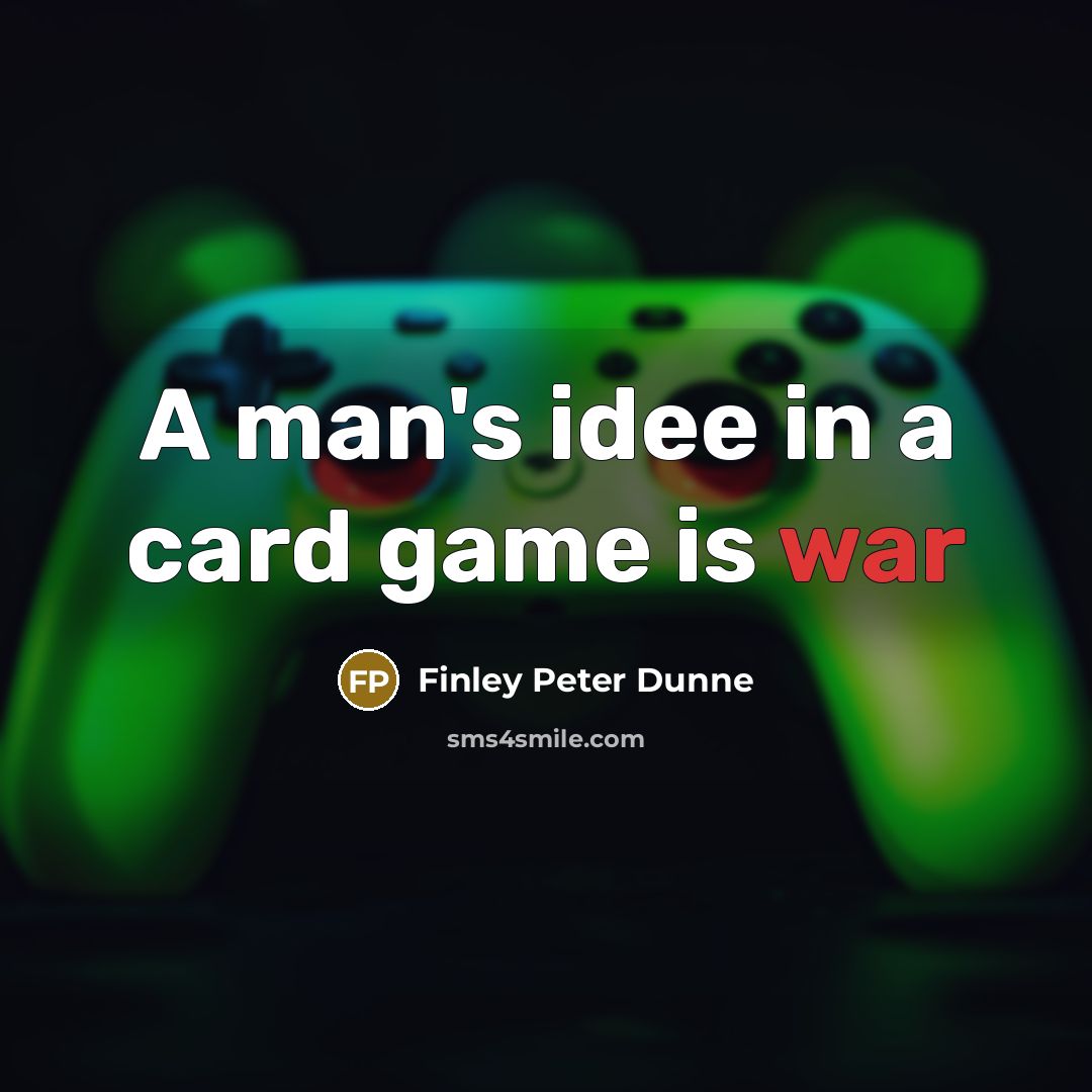 “A man's idee in a card game is war…” quote by Finley Peter Dunne