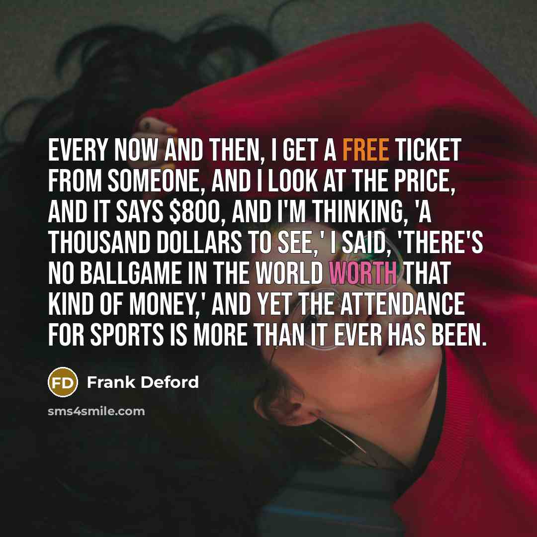 “Every now and then, I get a free ticket from…” quote by Frank Deford