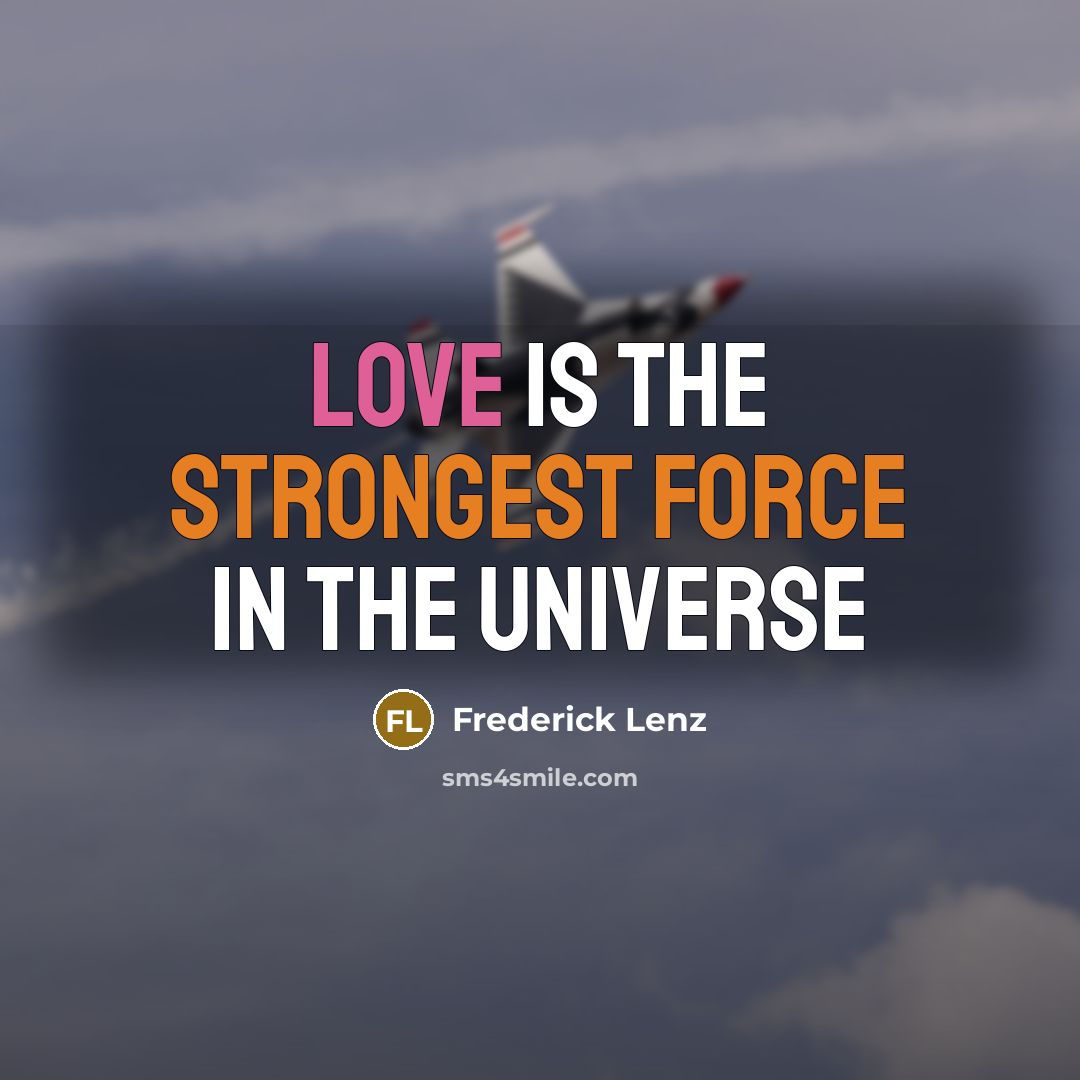 “Love is the strongest force in the universe…” quote by Frederick Lenz