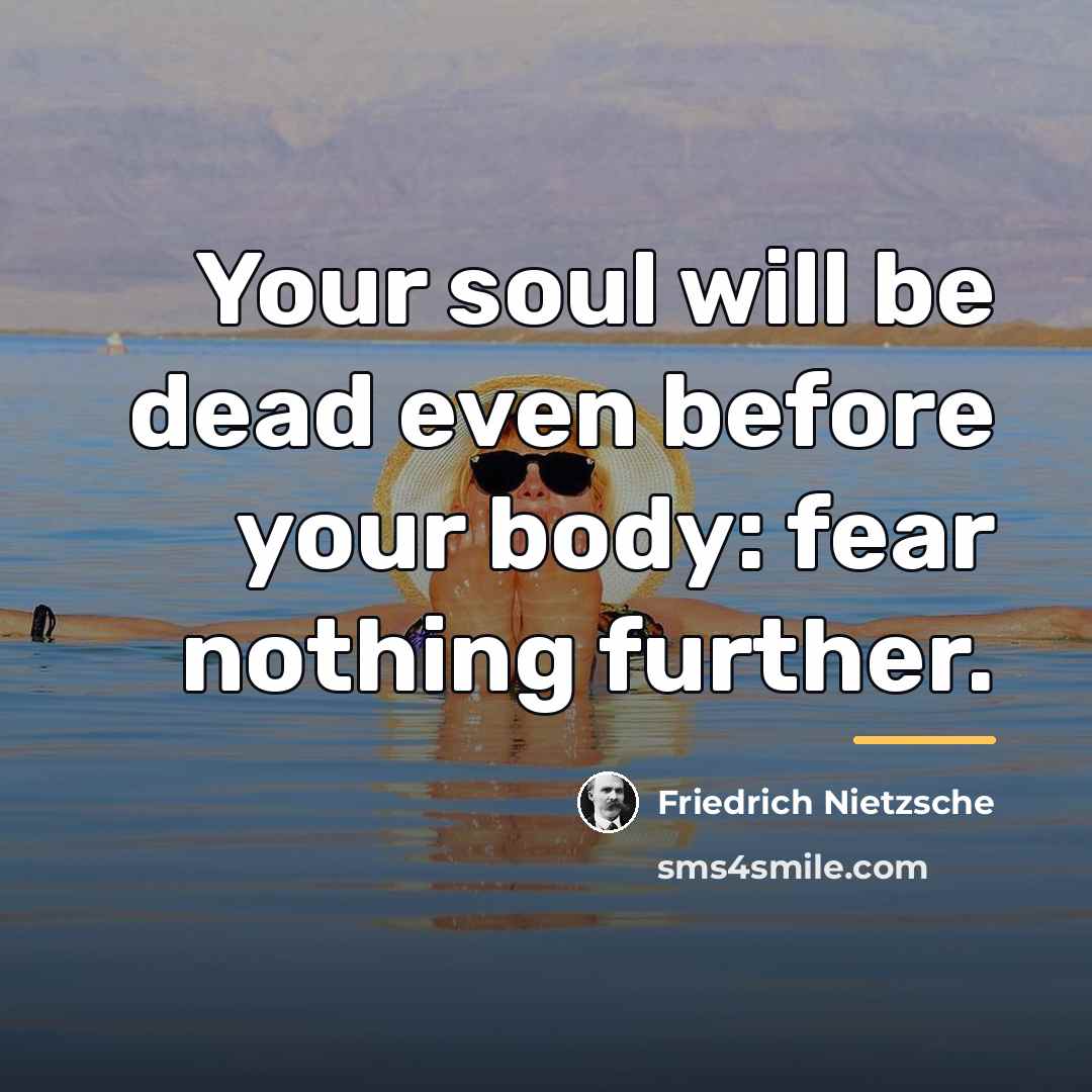 “Your soul will be dead even before your body: fear…” quote by Friedrich Nietzsche