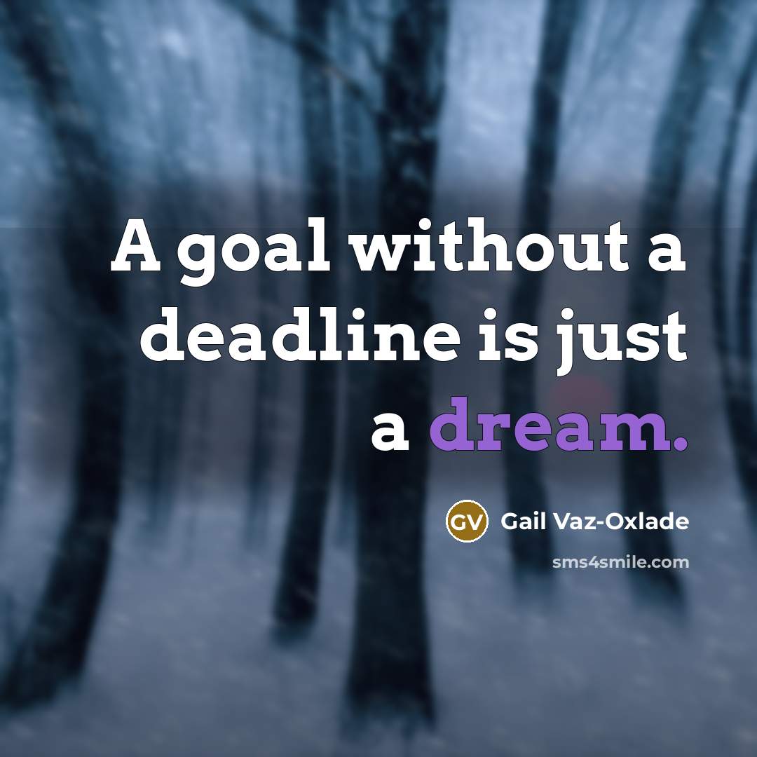 “A goal without a deadline is just a dream.” quote by Gail Vaz-Oxlade