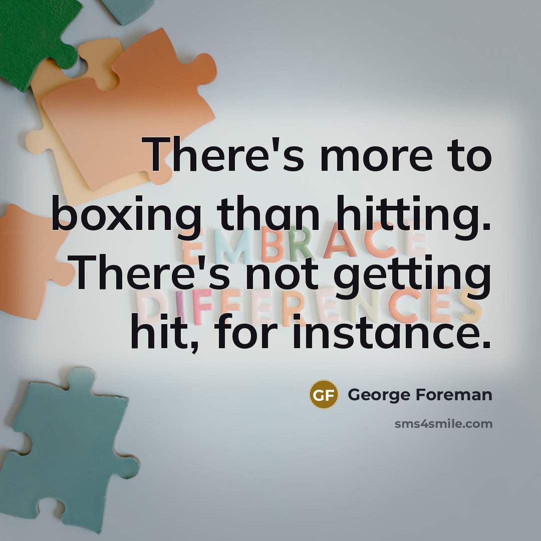 “There's more to boxing than hitting. There's not getting hit,…” quote by George Foreman