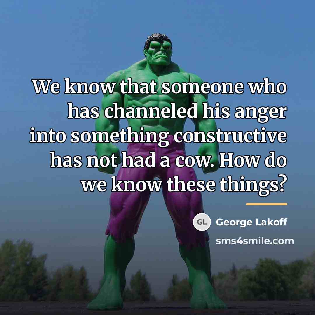 “We know that someone who has channeled his anger into…” quote by George Lakoff