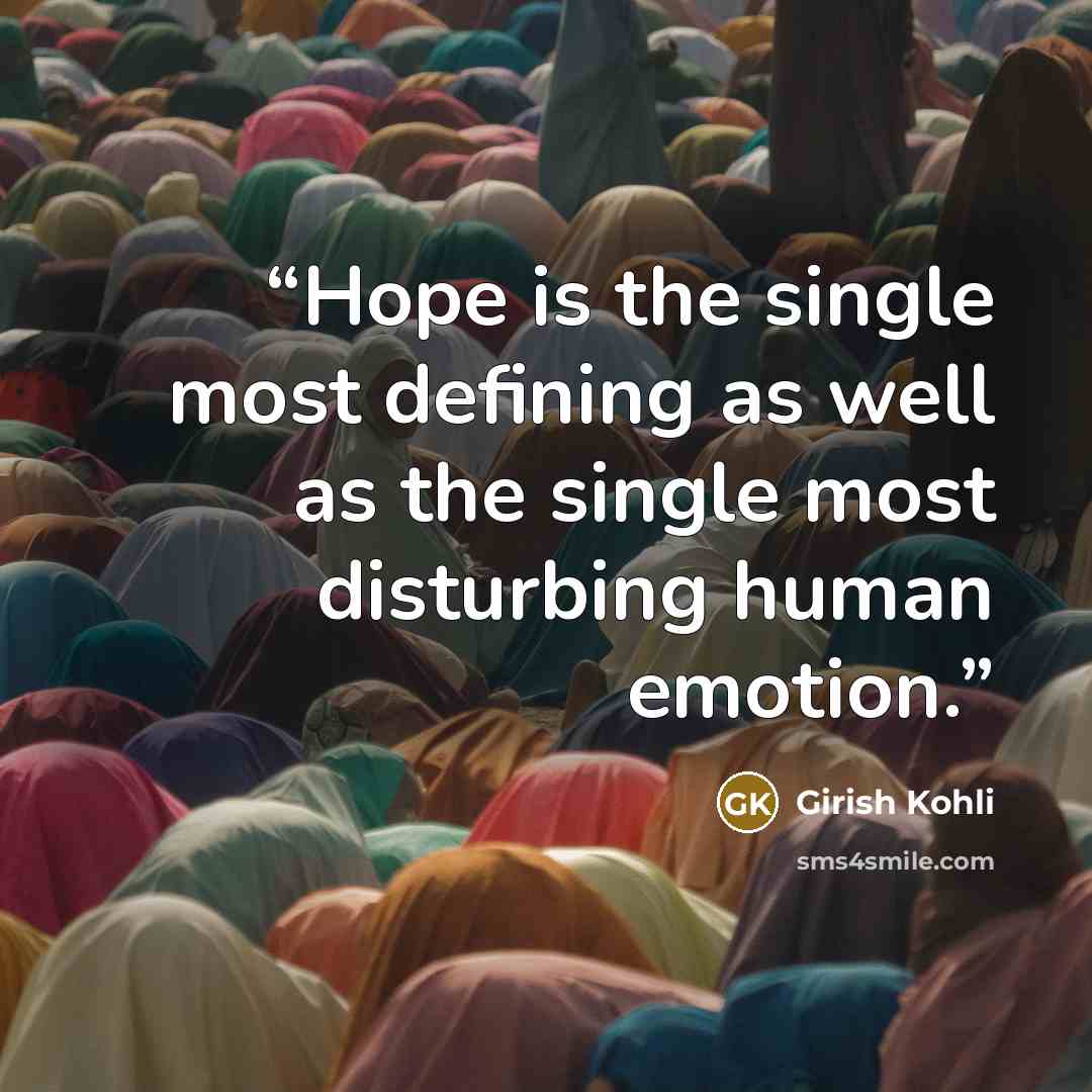 “Hope is the single most defining as well as the single most disturbing human emotion.” quote by Girish Kohli