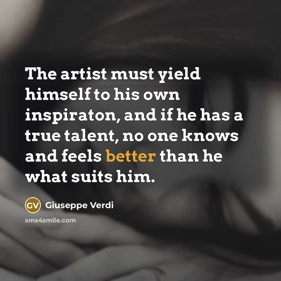 “The artist must yield himself to his own inspiraton, and…” quote by Giuseppe Verdi