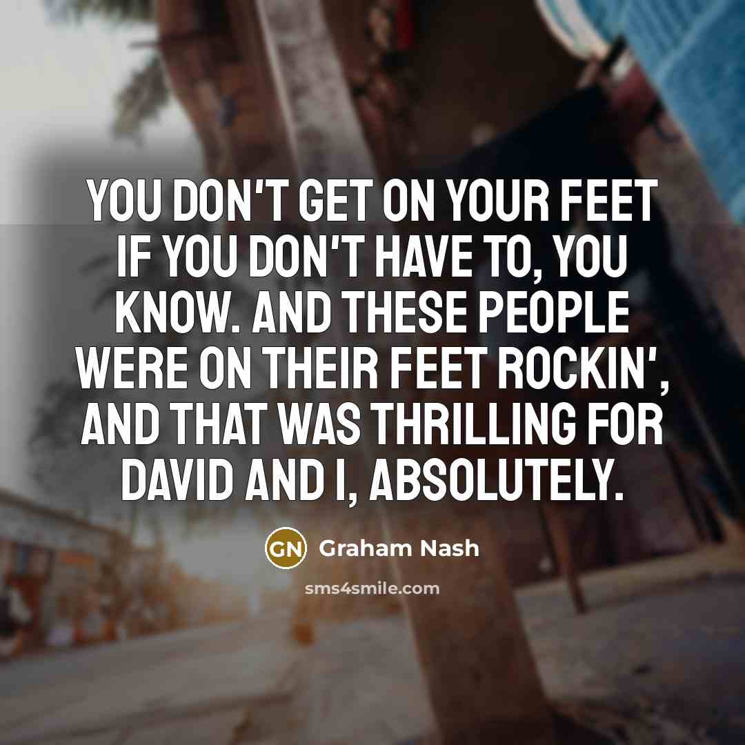 “You don't get on your feet if you don't have…” quote by Graham Nash