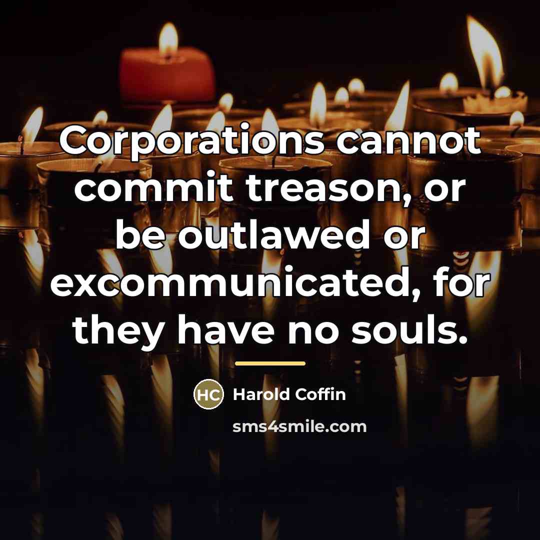 “Corporations cannot commit treason, or be outlawed or excommunicated, for…” quote by Harold Coffin