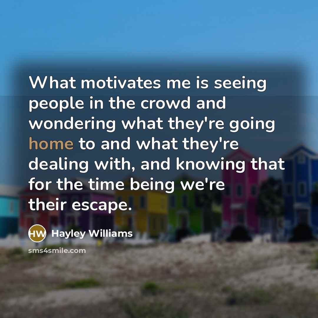 “What motivates me is seeing people in the crowd and…” quote by Hayley Williams