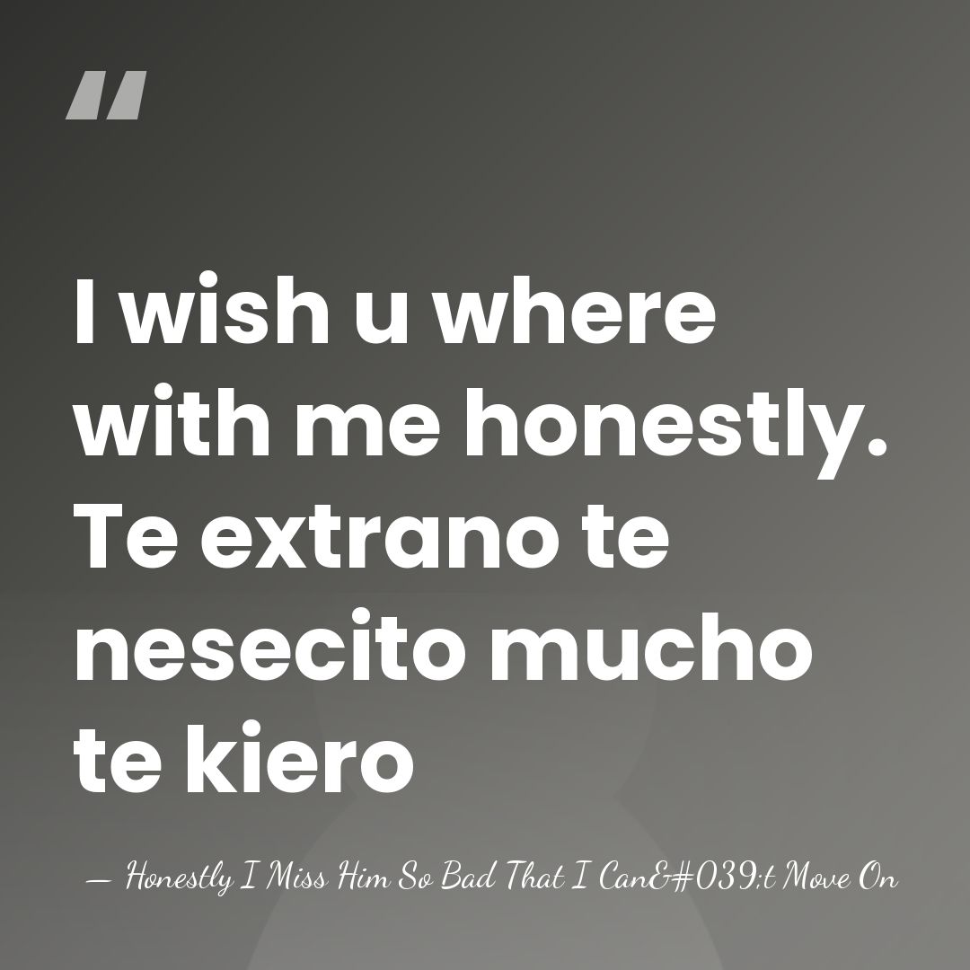 I wish u where with me honestly. Te extrano te nesecito mucho&hellip; - Honestly I Miss Him So Bad That I Can't Move On