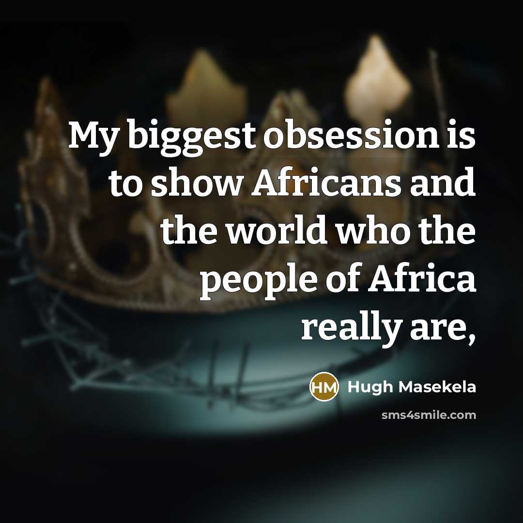 “My biggest obsession is to show Africans and the world…” quote by Hugh Masekela