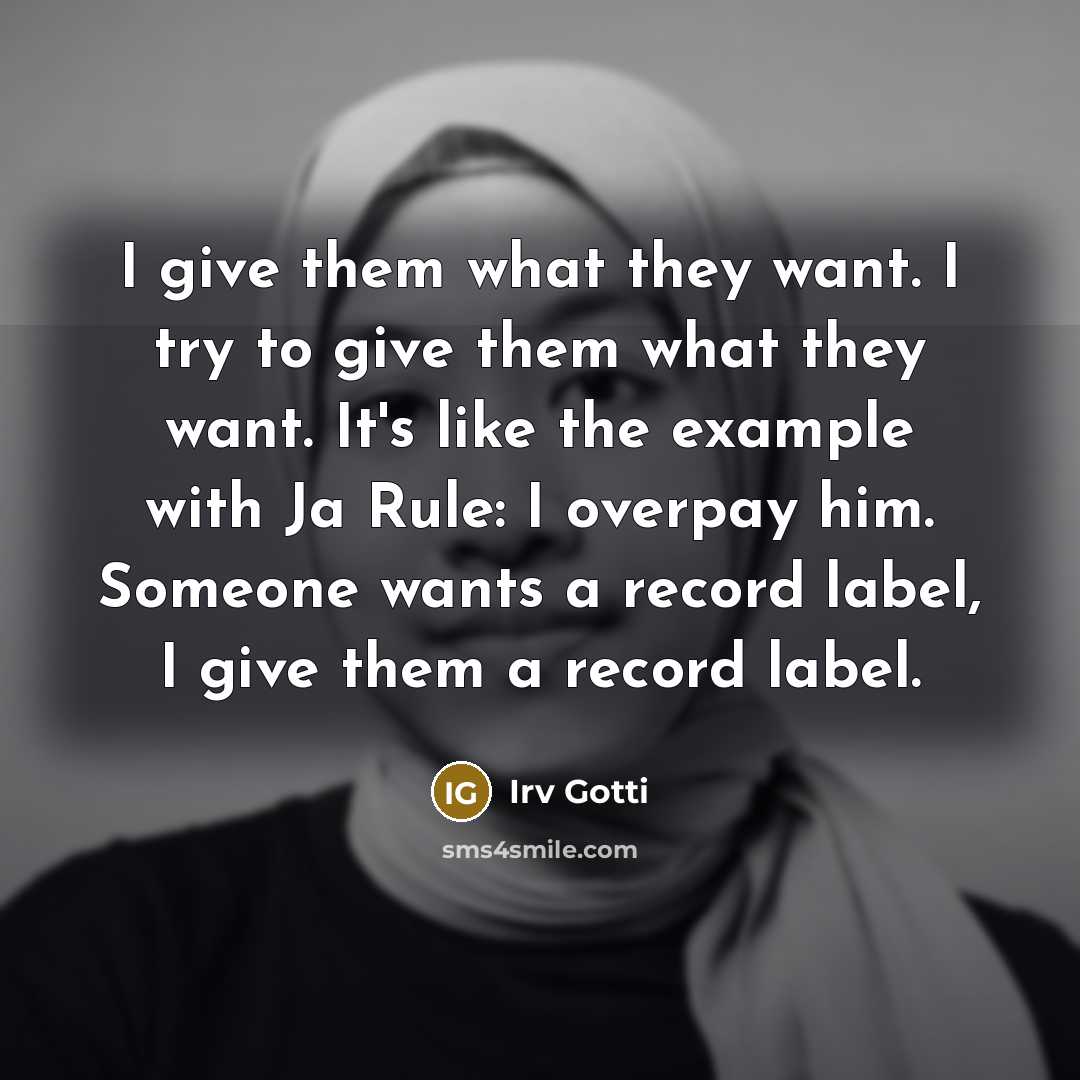 “I give them what they want. I try to give…” quote by Irv Gotti