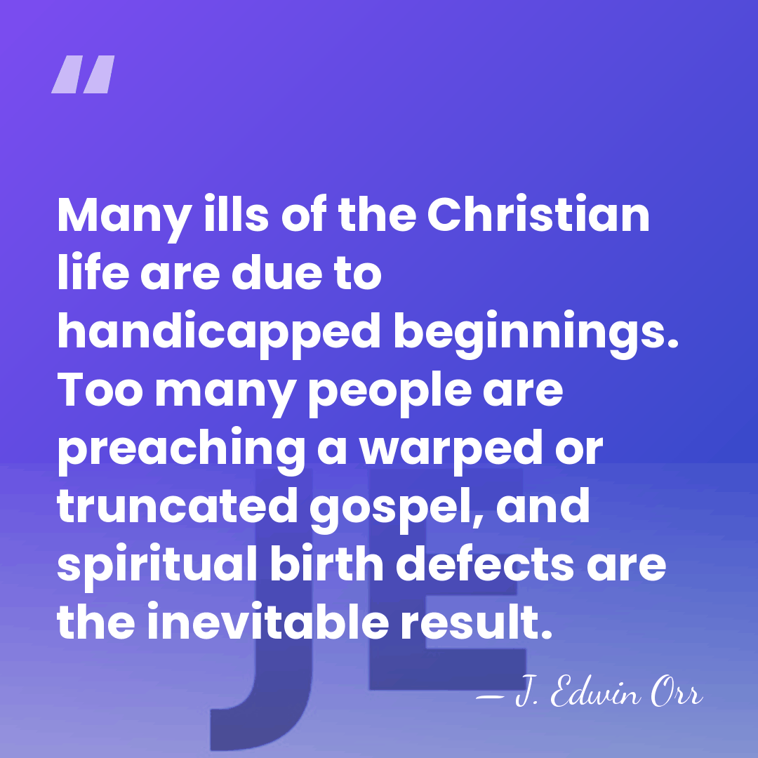 Many ills of the Christian life are due to handicapped beginnings. Too&hellip; - J. Edwin Orr