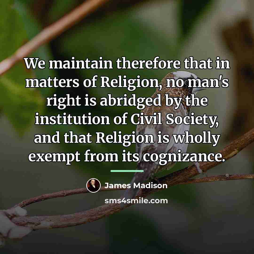 “We maintain therefore that in matters of Religion, no man's…” quote by James Madison