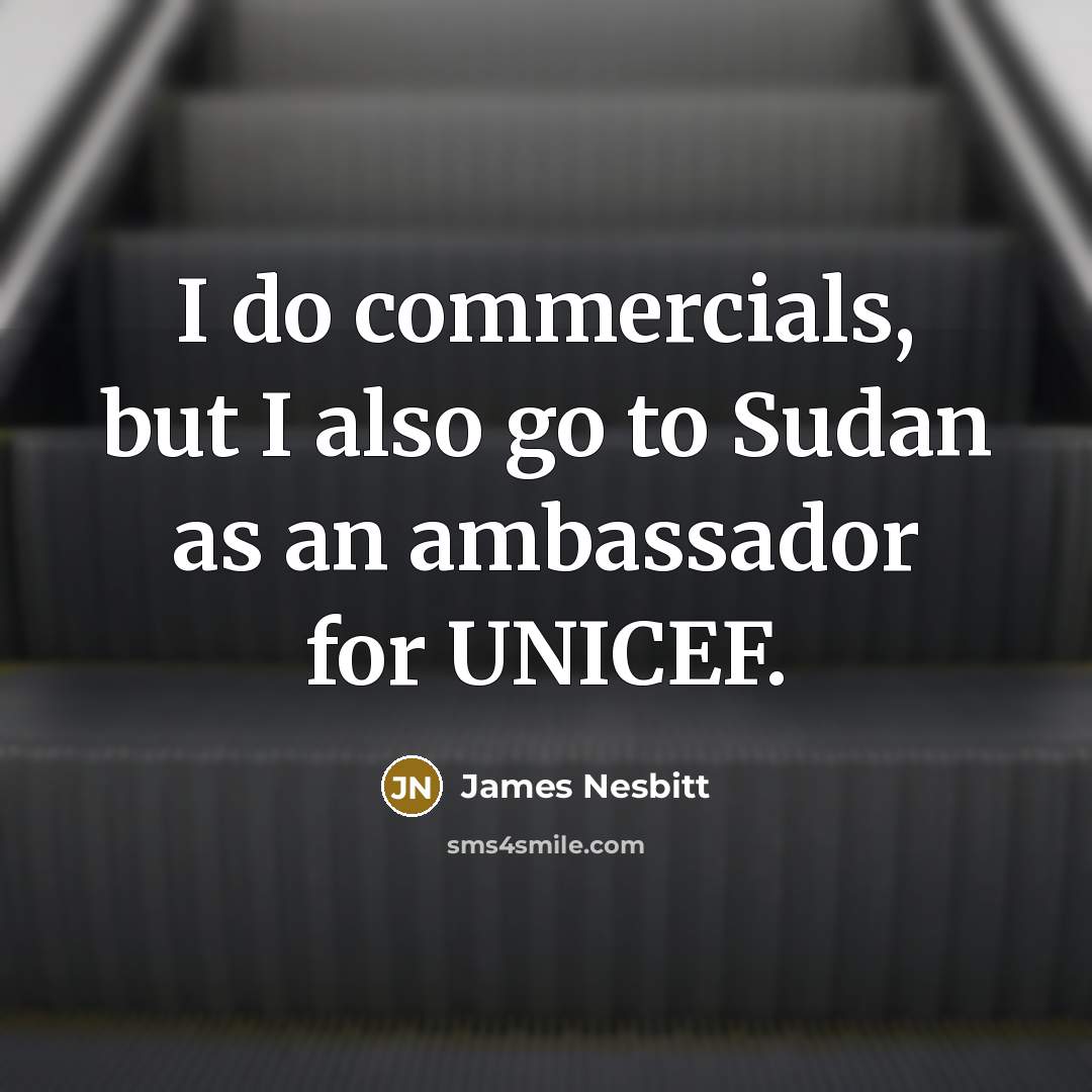 “I do commercials, but I also go to Sudan as…” quote by James Nesbitt
