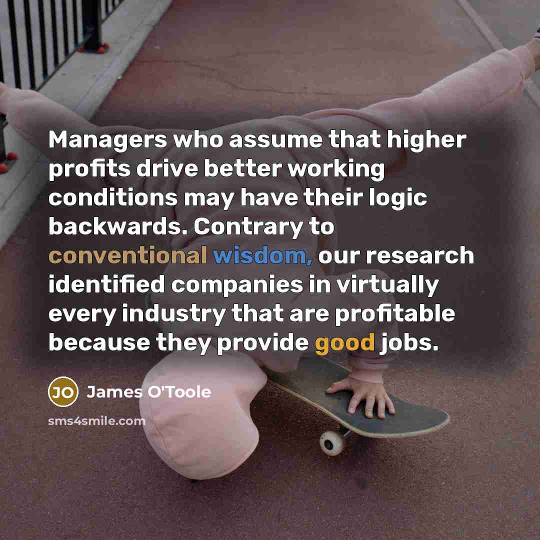“Managers who assume that higher profits drive better working conditions…” quote by James O'Toole