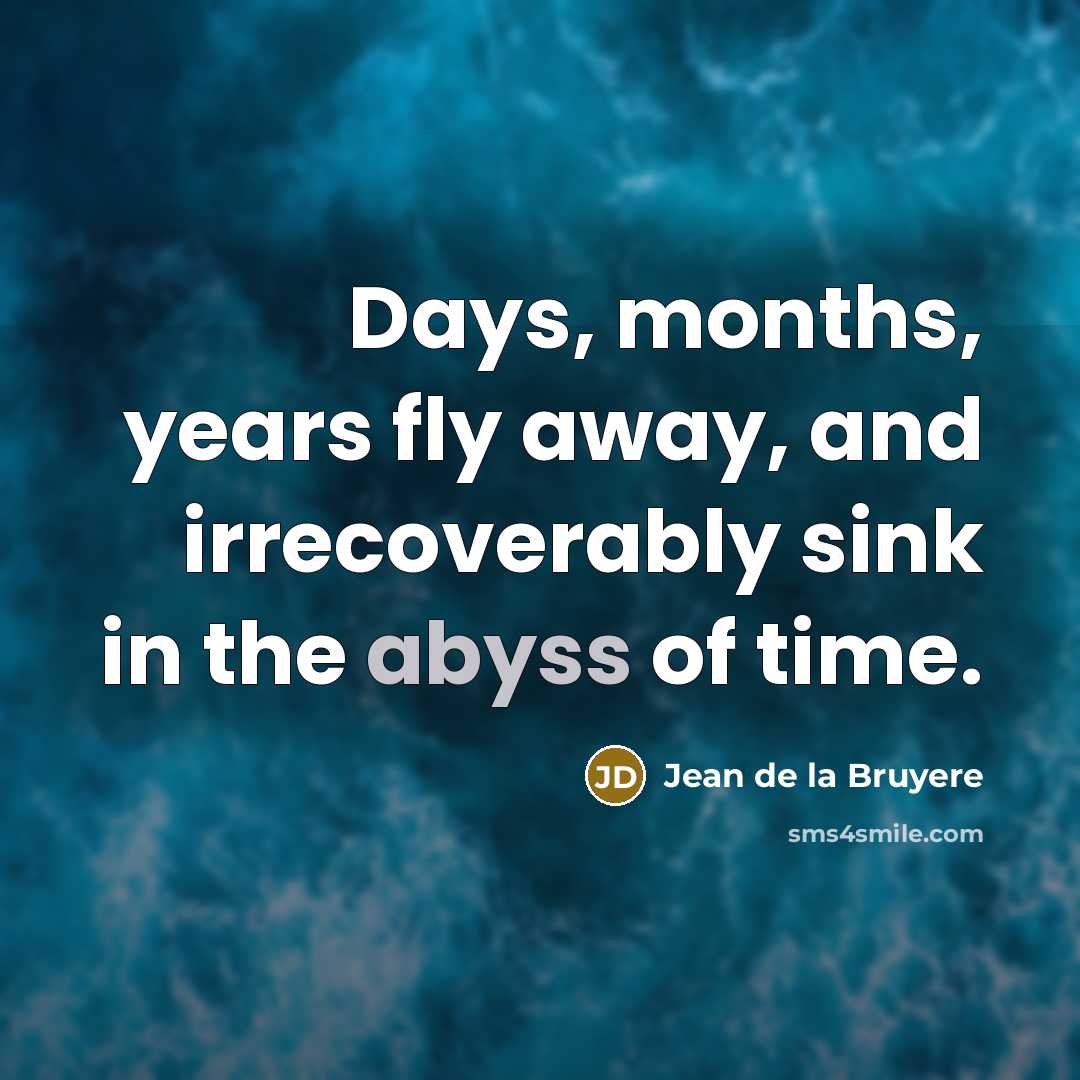“Days, months, years fly away, and irrecoverably sink in the…” quote by Jean de la Bruyere