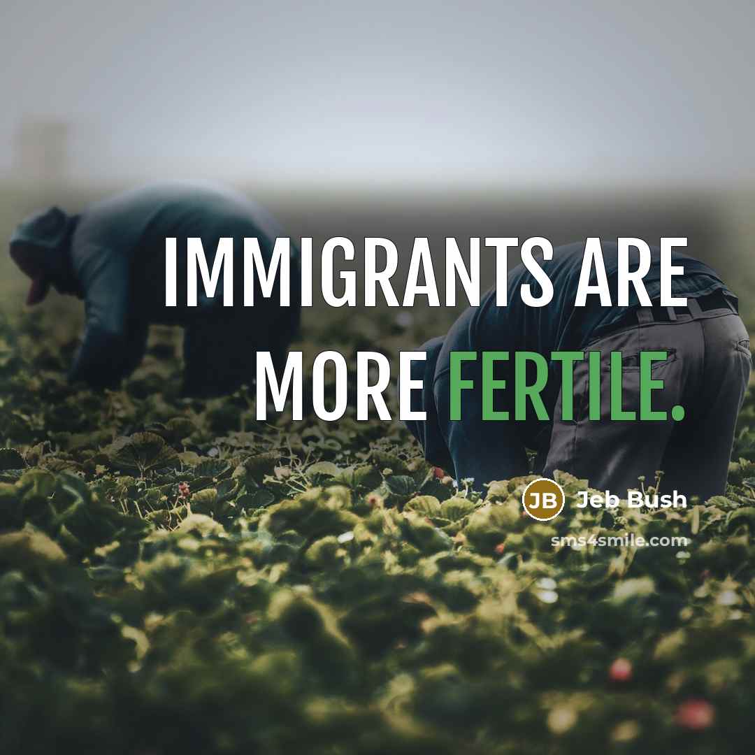 “Immigrants are more fertile.…” quote by Jeb Bush