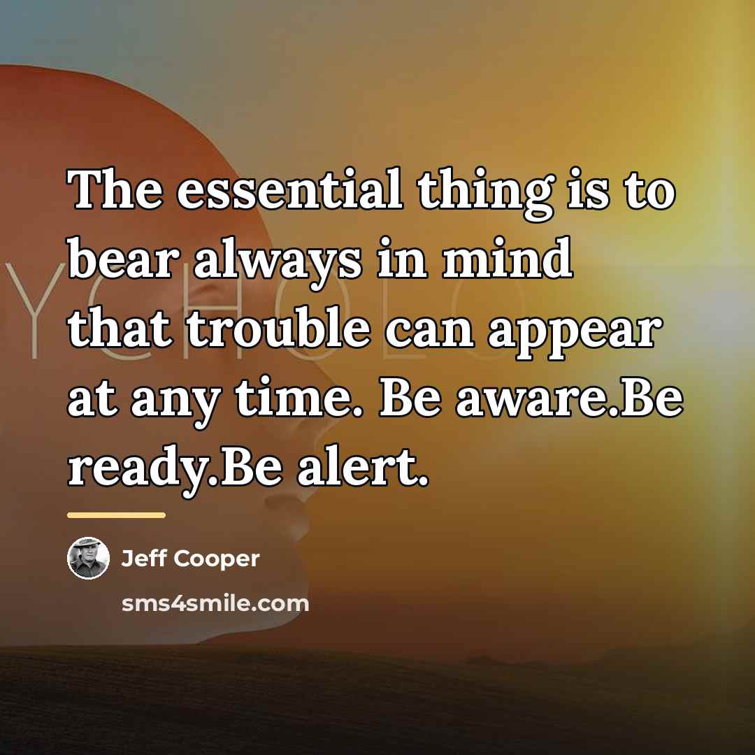 “The essential thing is to bear always in mind that…” quote by Jeff Cooper