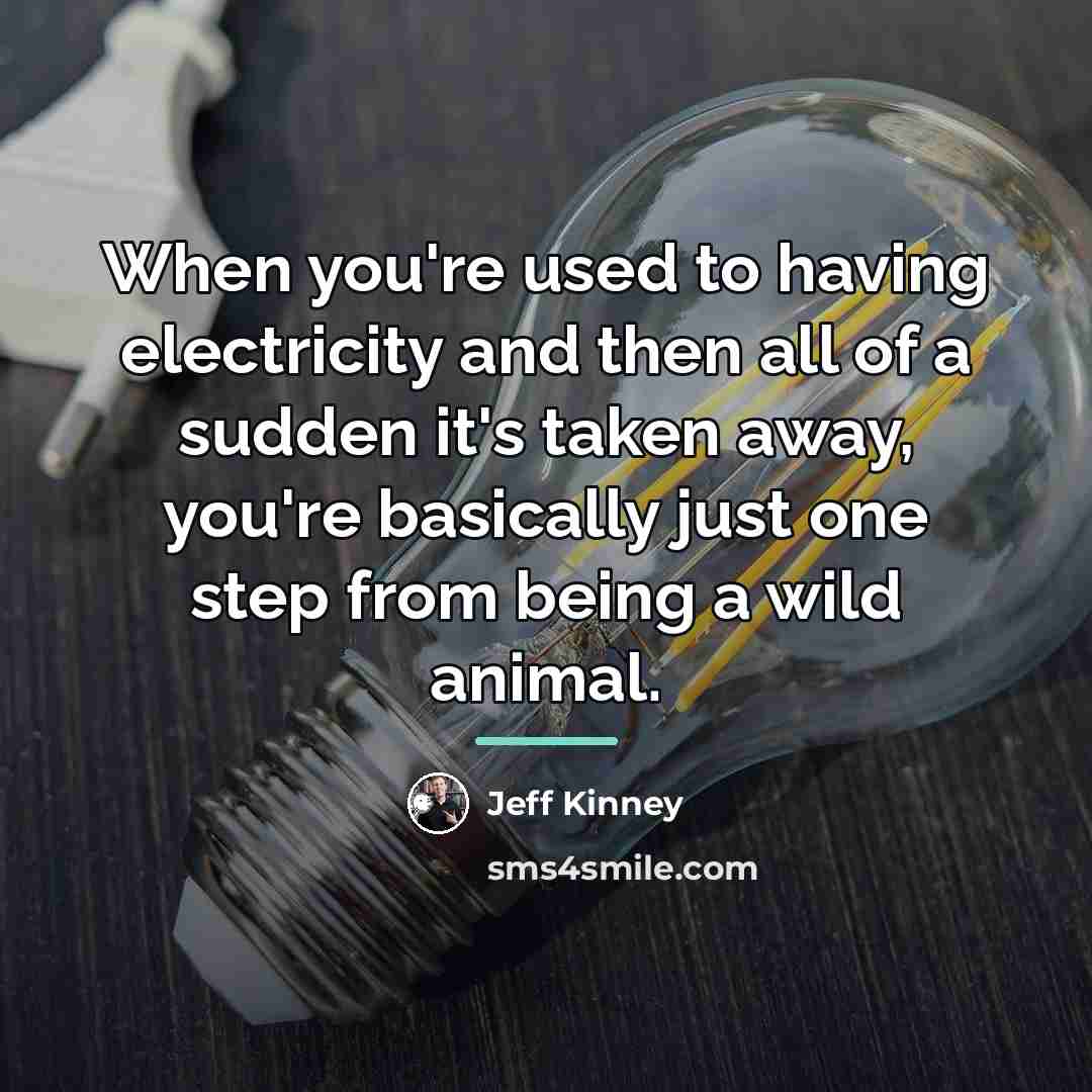“When you're used to having electricity and then all of…” quote by Jeff Kinney
