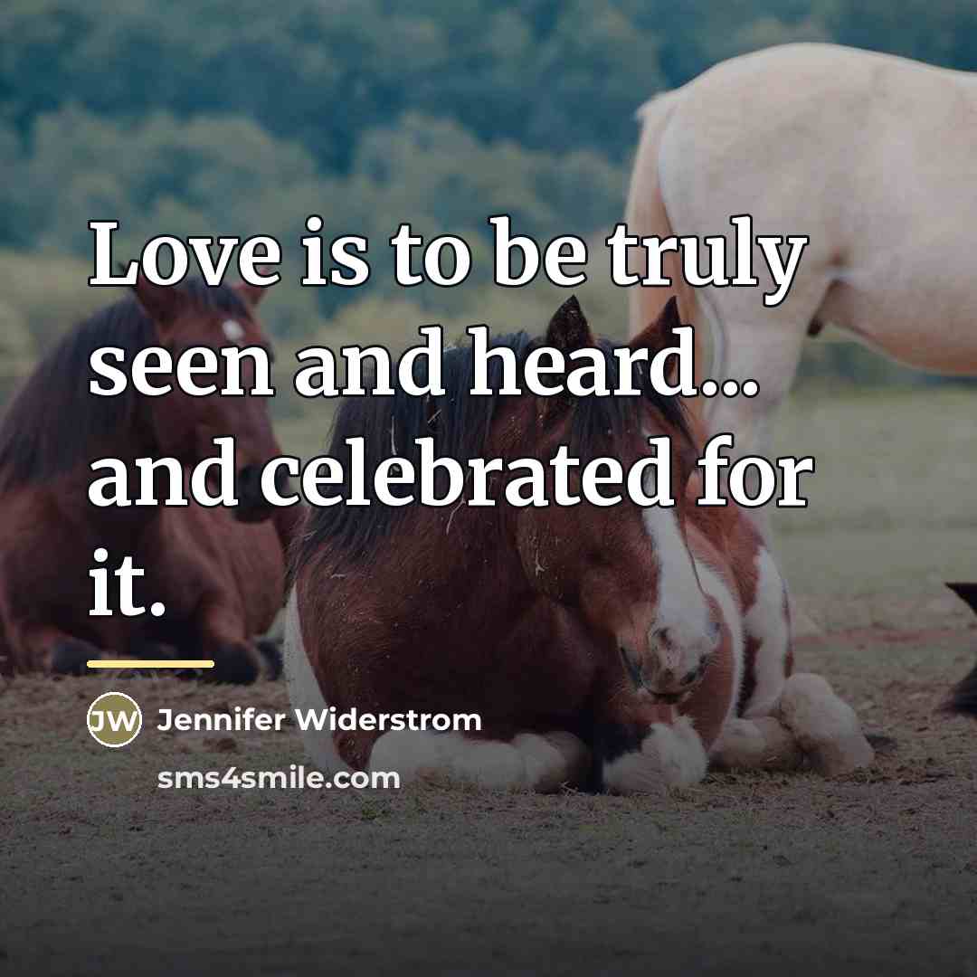“Love is to be truly seen and heard... and celebrated…” quote by Jennifer Widerstrom