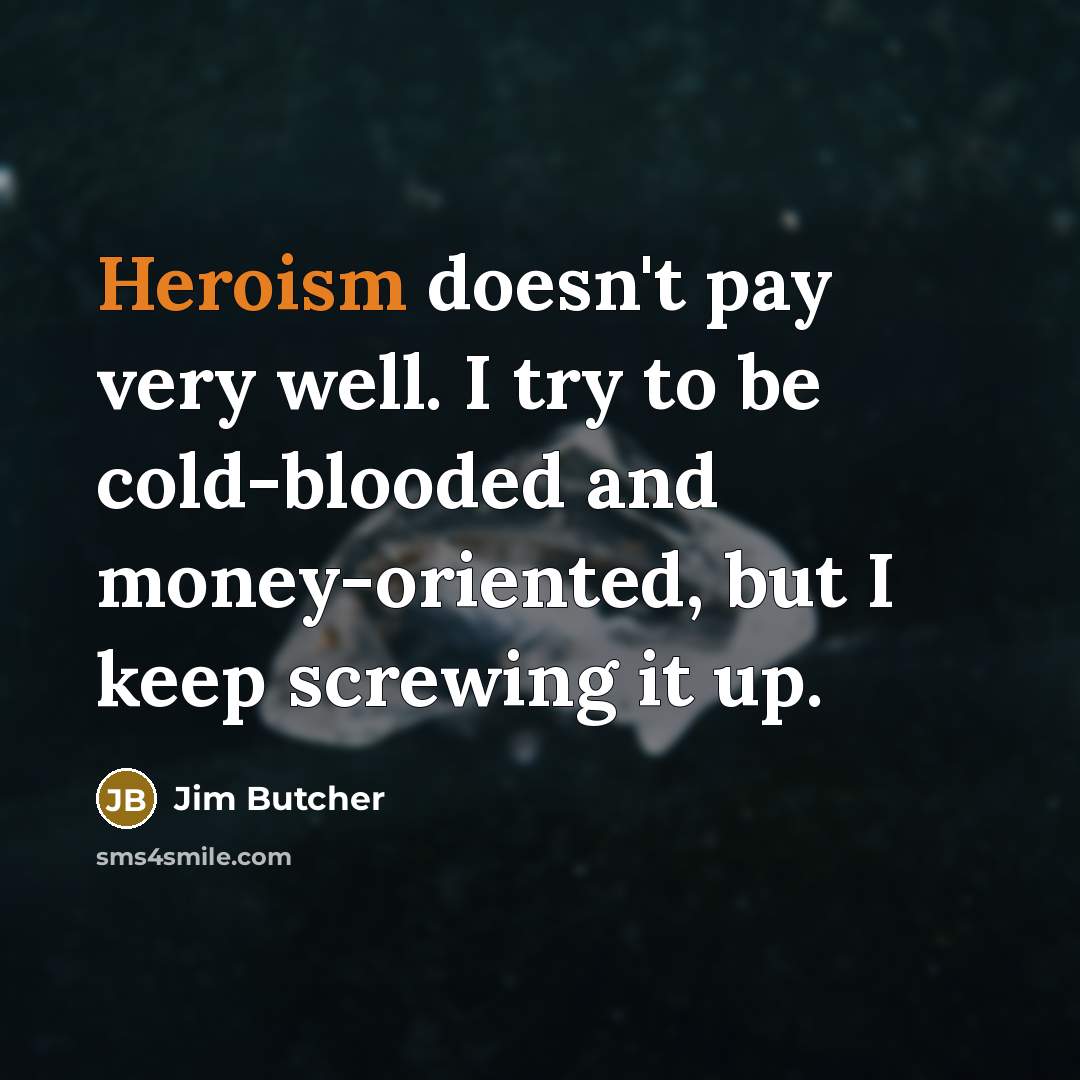 “Heroism doesn't pay very well. I try to be cold-blooded…” quote by Jim Butcher