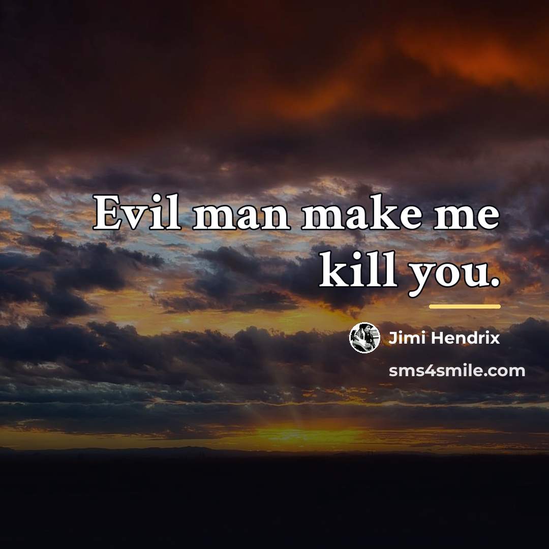 “Evil man make me kill you.…” quote by Jimi Hendrix
