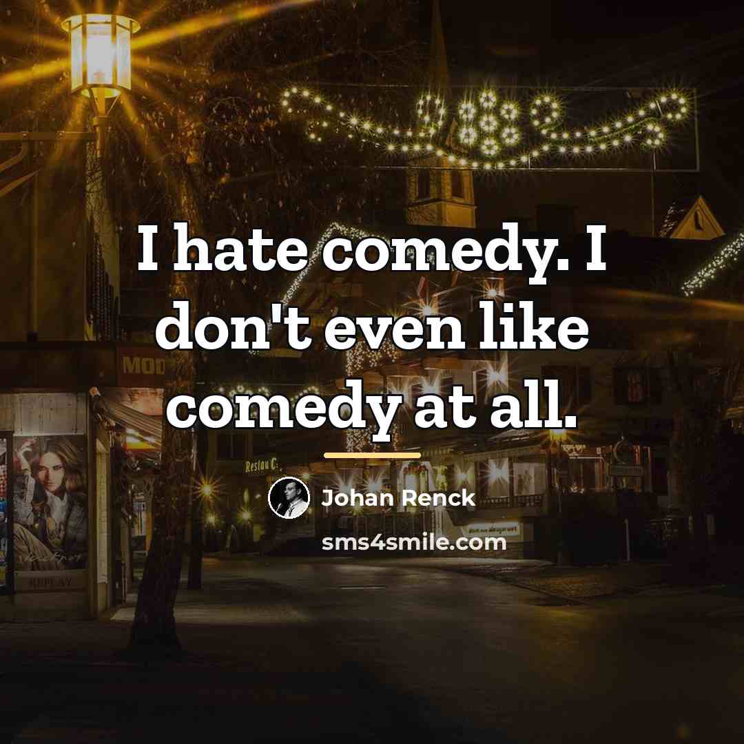 “I hate comedy. I don't even like comedy at all.…” quote by Johan Renck