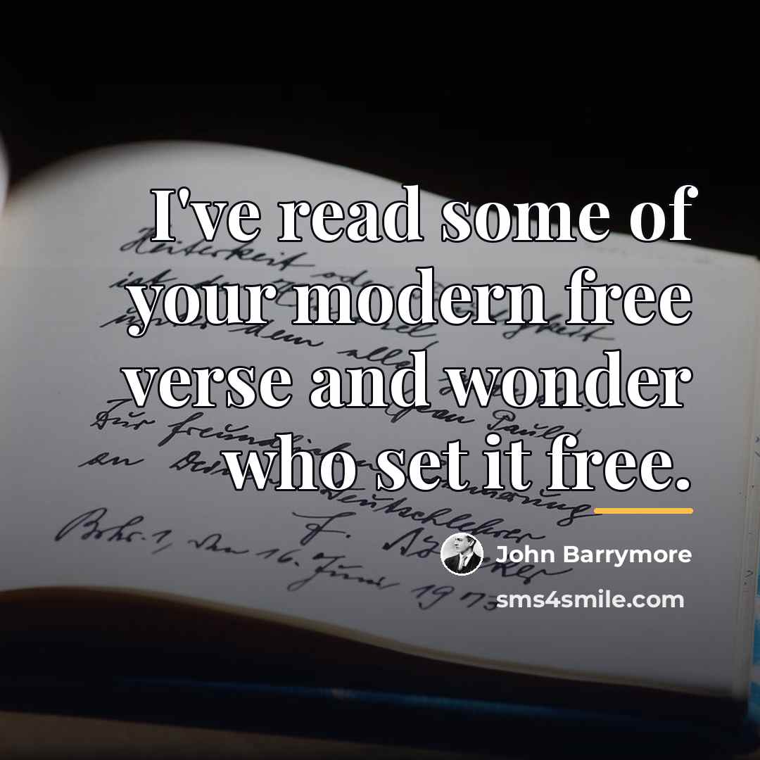 “I've read some of your modern free verse and wonder…” quote by John Barrymore