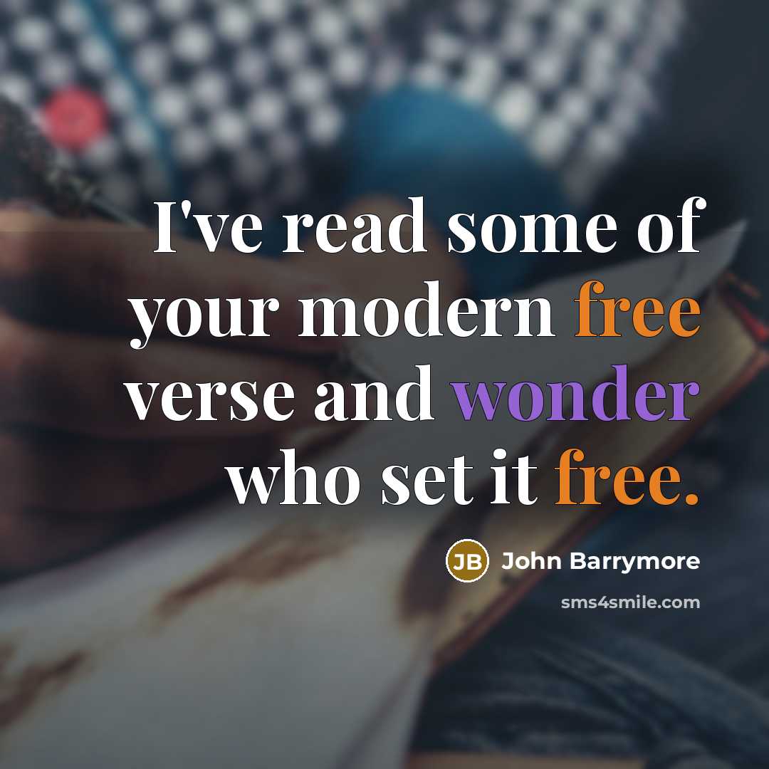 “I've read some of your modern free verse and wonder who set it free.” quote by John Barrymore