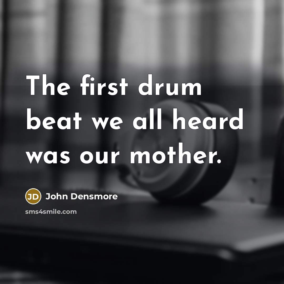 “The first drum beat we all heard was our mother.…” quote by John Densmore