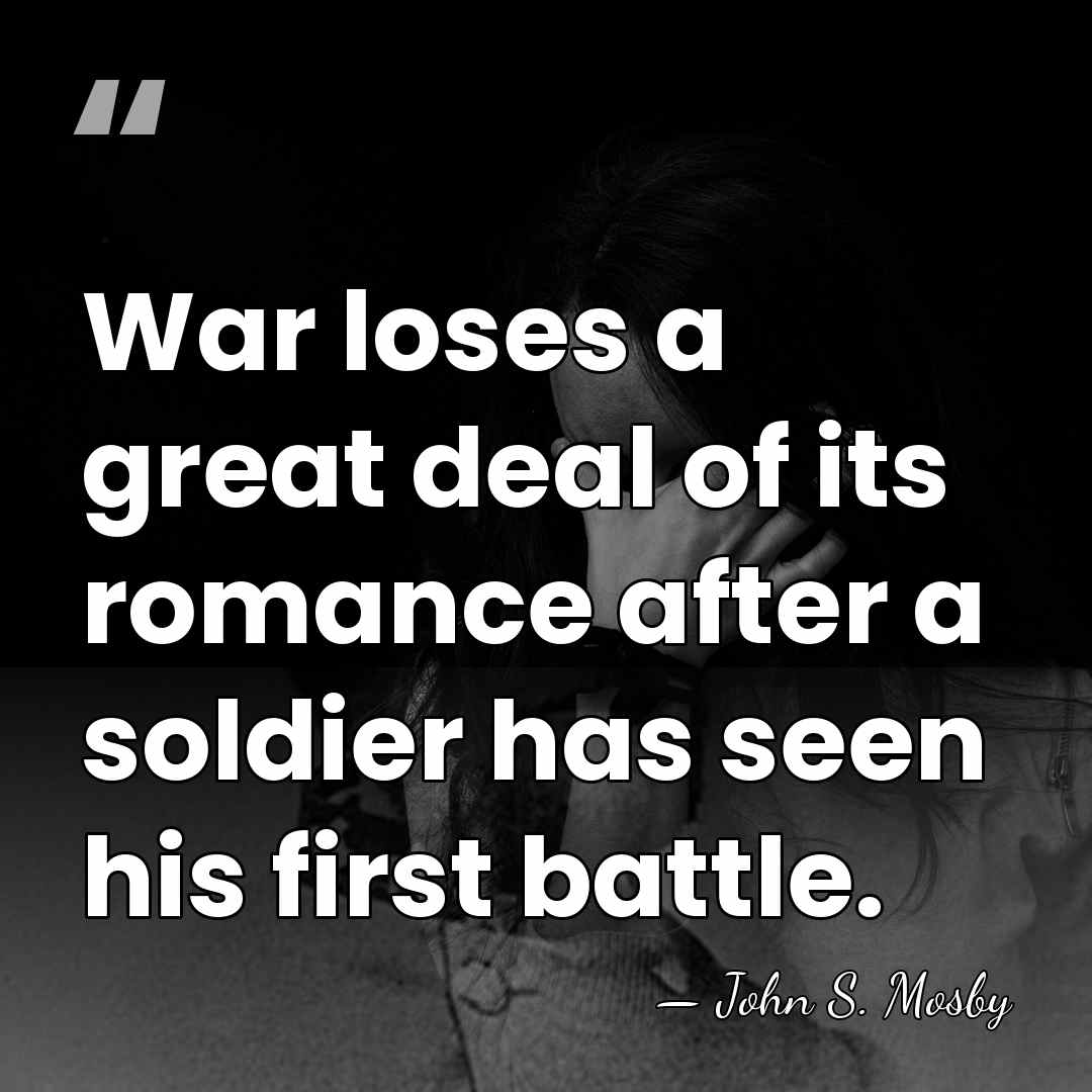 War loses a great deal of its romance after a soldier has&hellip; - John S. Mosby