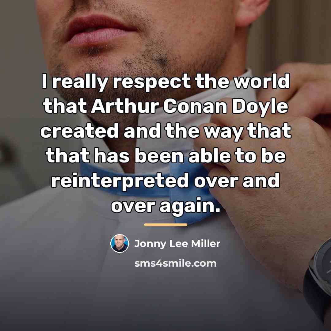 “I really respect the world that Arthur Conan Doyle created…” quote by Jonny Lee Miller