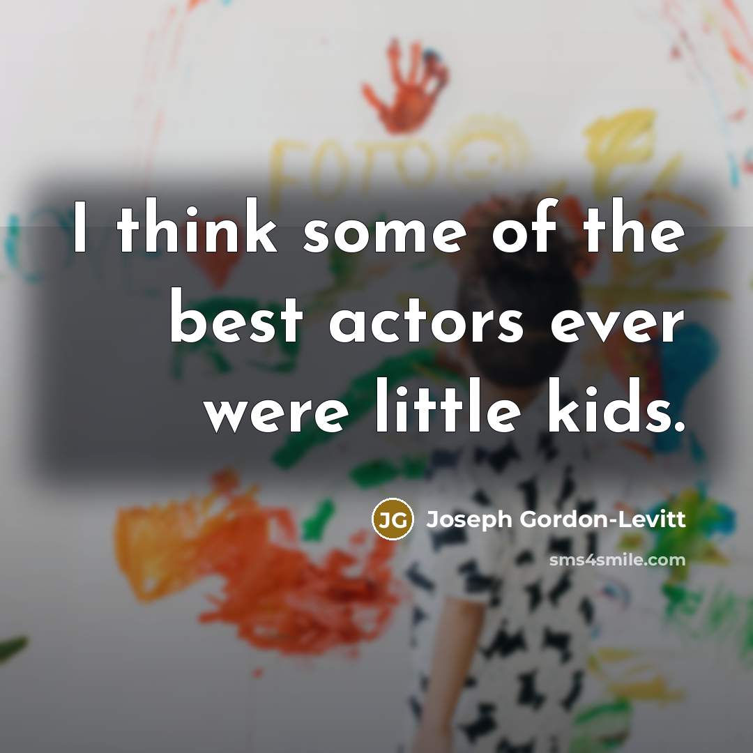 “I think some of the best actors ever were little…” quote by Joseph Gordon-Levitt