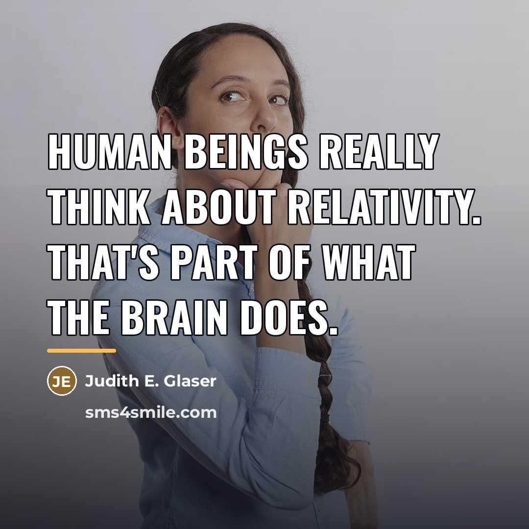 “Human beings really think about relativity. That's part of what…” quote by Judith E. Glaser